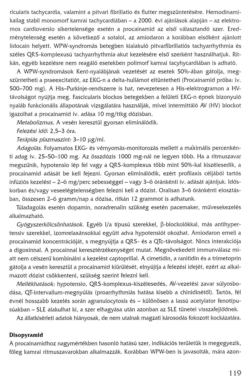 Eredménytelenség esetén a következő a sotalol, az amiodaron a korábban elsőként ajánlott lidocain helyett.