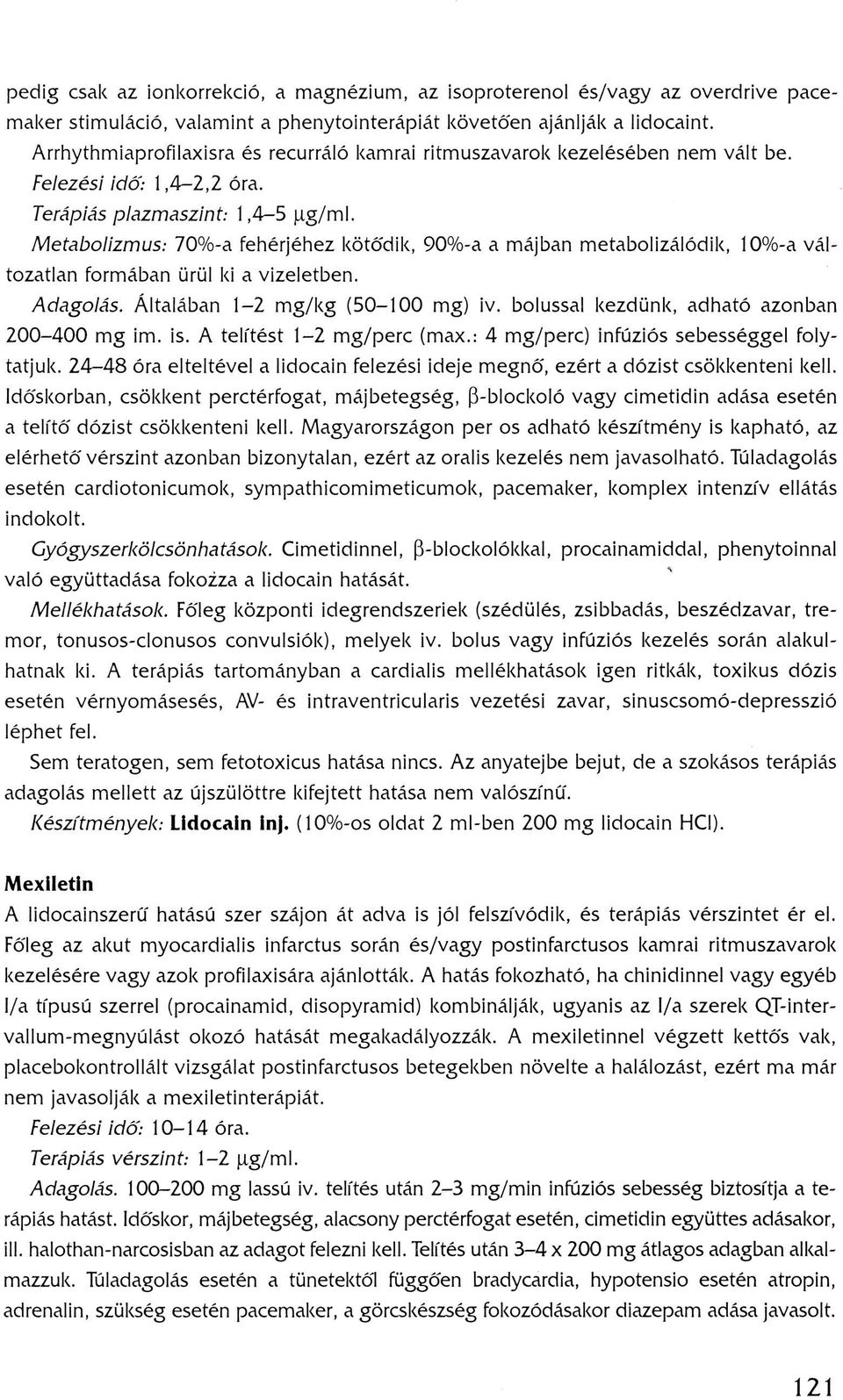 Métából izmus: 70%-a fehérjéhez kötődik, 90%-a a májban metabolizálódik, 10%-a változatlan formában ürül ki a vizeletben. Adagolás. Általában 1-2 m g/kg (50-100 mg) iv.