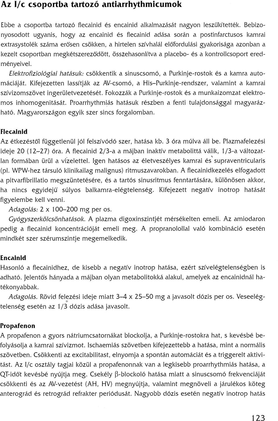 csoportban megkétszereződött, összehasonlítva a placebo- és a kontrollcsoport eredményeivel. Elektrofiziológiai hatásuk: csökkentik a sinuscsomó, a Purkinje-rostok és a kamra automáciáját.