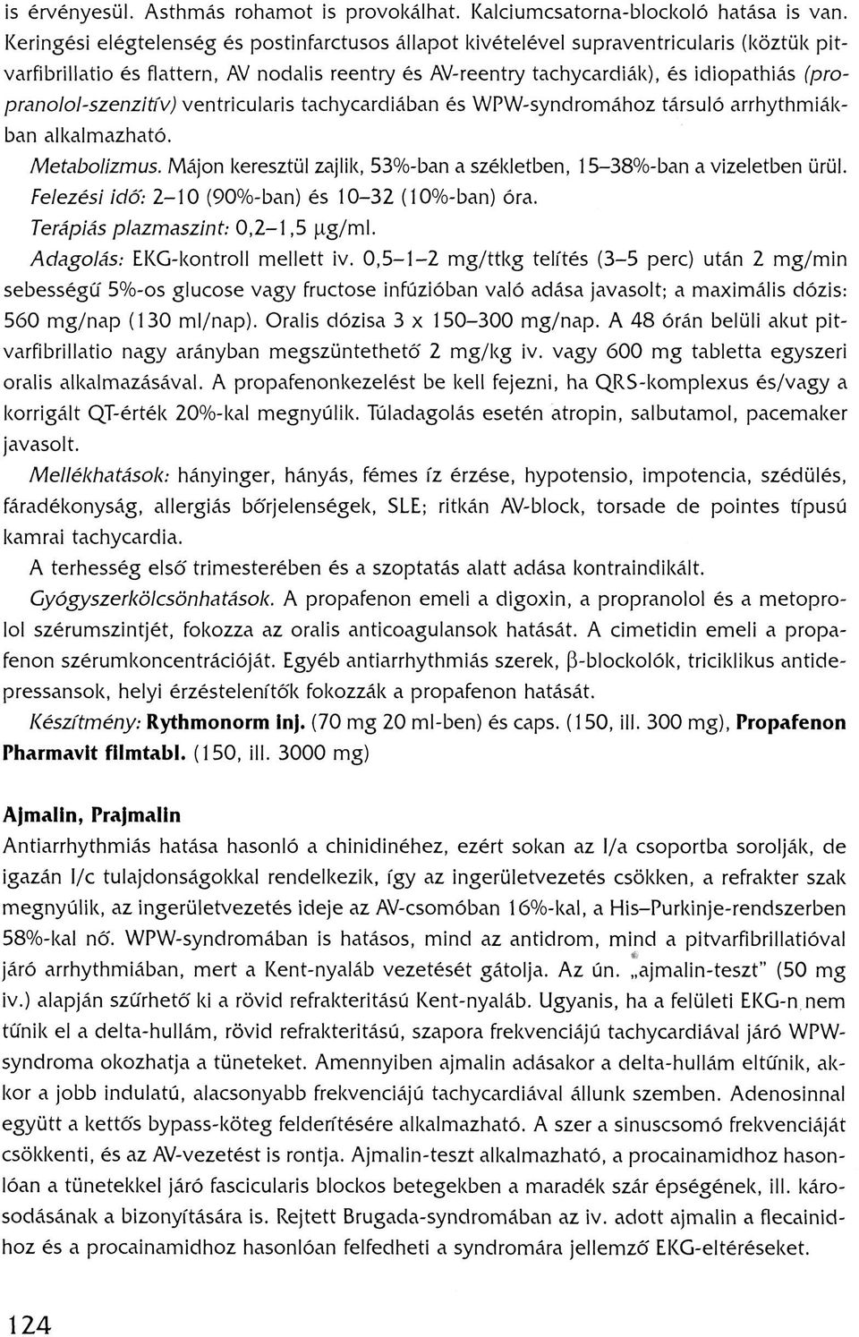 (propranolol-szenzitív) ventricularis tachycardiában és WPW-syndromához társuló arrhythmiákban alkalmazható. Metabolizmus. Májon keresztül zajlik, 53%-ban a székletben, 15-38%-ban a vizeletben ürül.
