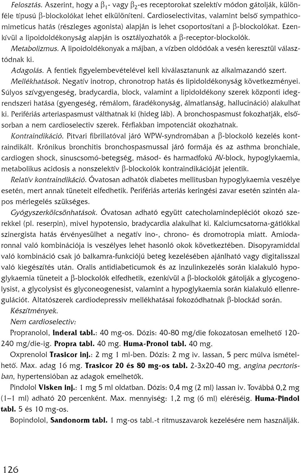 Ezenkívül a lipoidoldékonyság alapján is osztályozhatók a (3-receptor-blockolók. Mefabo/ízmus. A lipoidoldékonyak a májban, a vízben oldódóak a vesén keresztül választódnak ki. Adagolás.