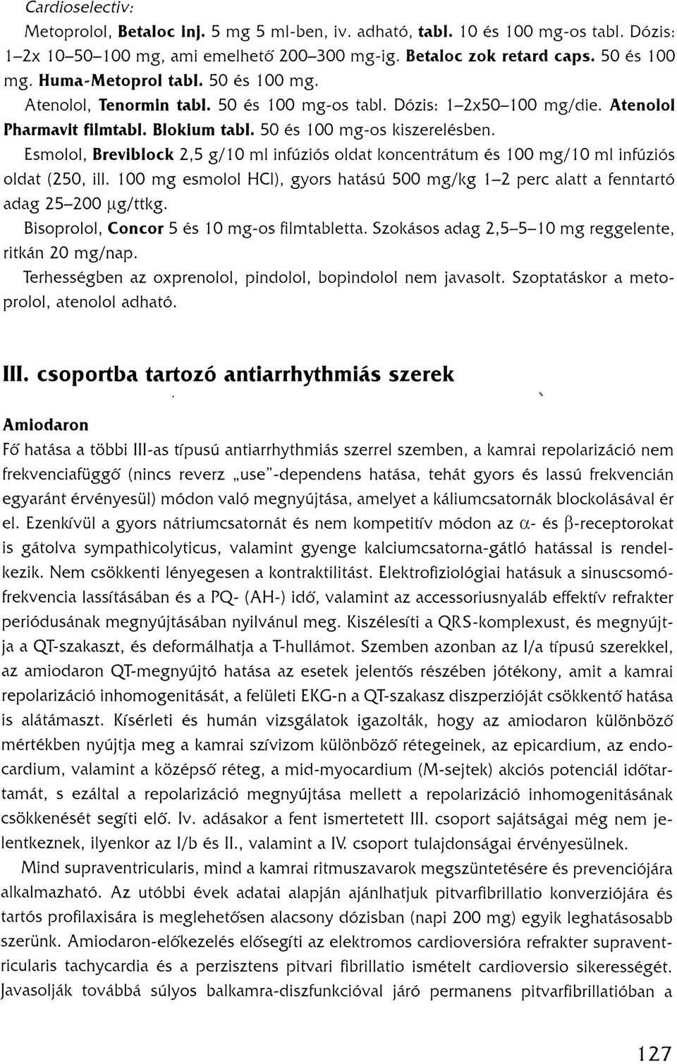 Esmolol, Breviblock 2,5 g/10 ml infúziós oldat koncentrátum és 100 m g /10 ml infúziós oldat (250, ill. 100 mg esmolol HCI), gyors hatású 500 m g/kg 1-2 perc alatt a fenntartó adag 25-200 jug/ttkg.