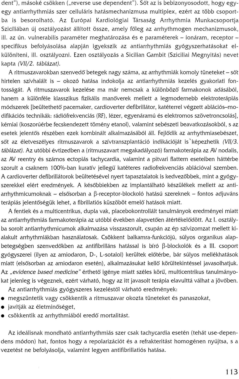 vulnerabilis paraméter meghatározása és e paraméterek - ionáram, receptor - specifikus befolyásolása alapján igyekszik az antiarrhythmiás gyógyszerhatásokat el- különíteni, ill. osztályozni.