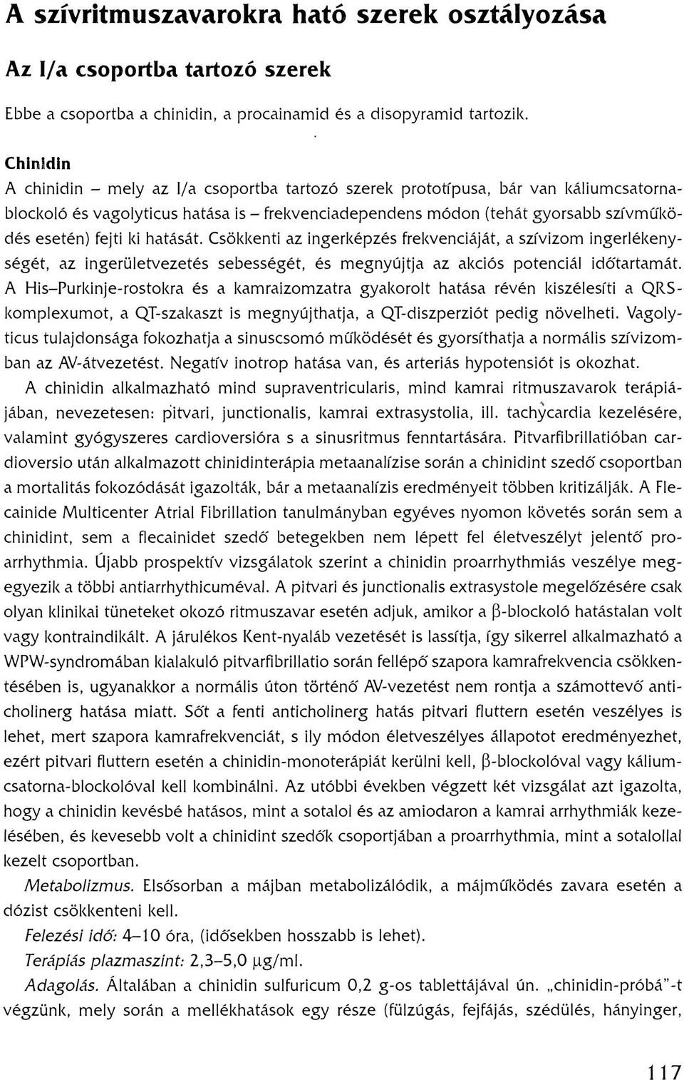 ki hatását. Csökkenti az ingerképzés frekvenciáját, a szívizom ingerlékenységét, az ingerületvezetés sebességét, és megnyújtja az akciós potenciál időtartamát.