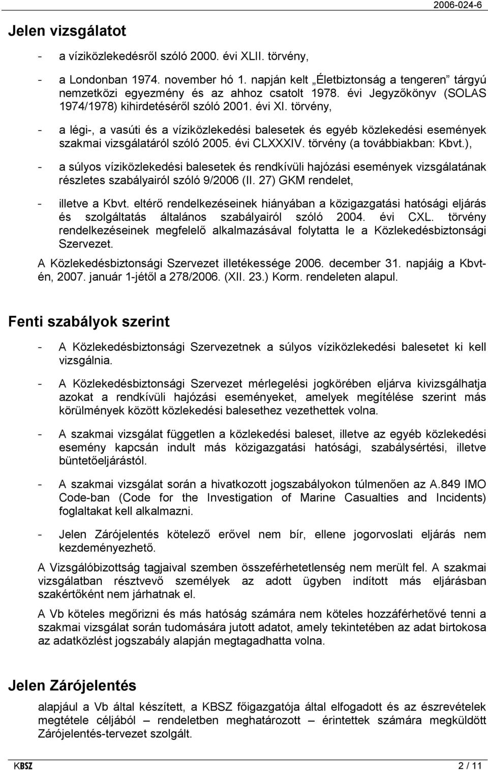 évi CLXXXIV. törvény (a továbbiakban: Kbvt.), - a súlyos víziközlekedési balesetek és rendkívüli hajózási események vizsgálatának részletes szabályairól szóló 9/2006 (II.
