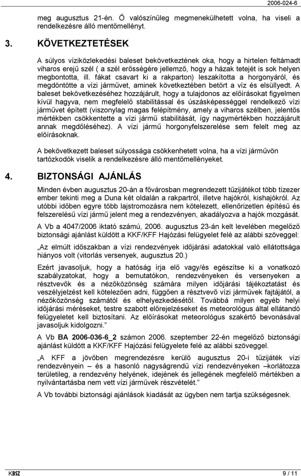 fákat csavart ki a rakparton) leszakította a horgonyáról, és megdöntötte a vízi járművet, aminek következtében betört a víz és elsüllyedt.