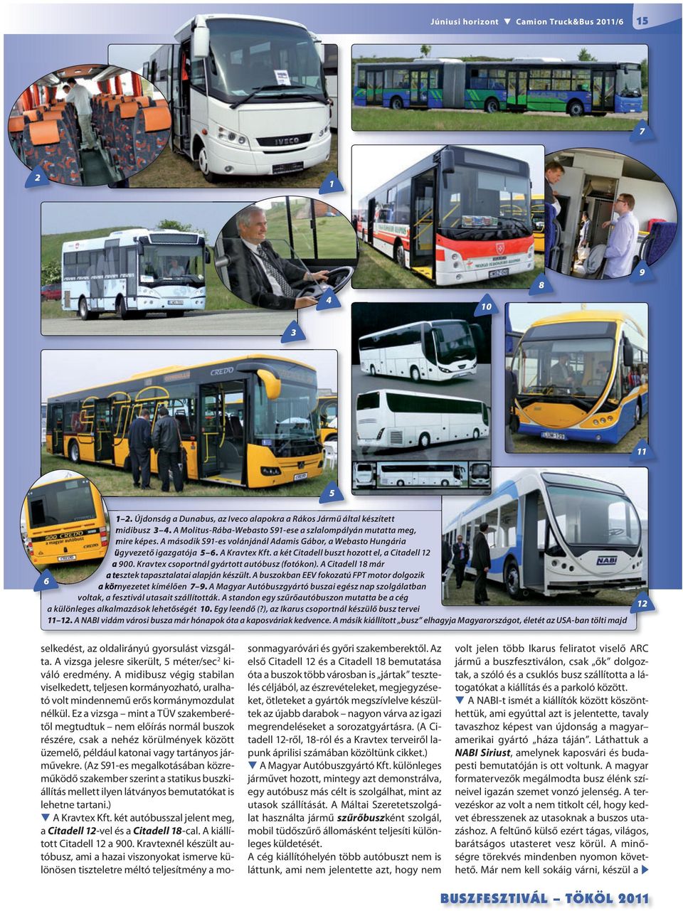 a két Citadell buszt hozott el, a Citadell a 900. Kravtex csoportnál gyártott autóbusz (fotókon). A Citadell 8 már a tesztek tapasztalatai alapján készült.