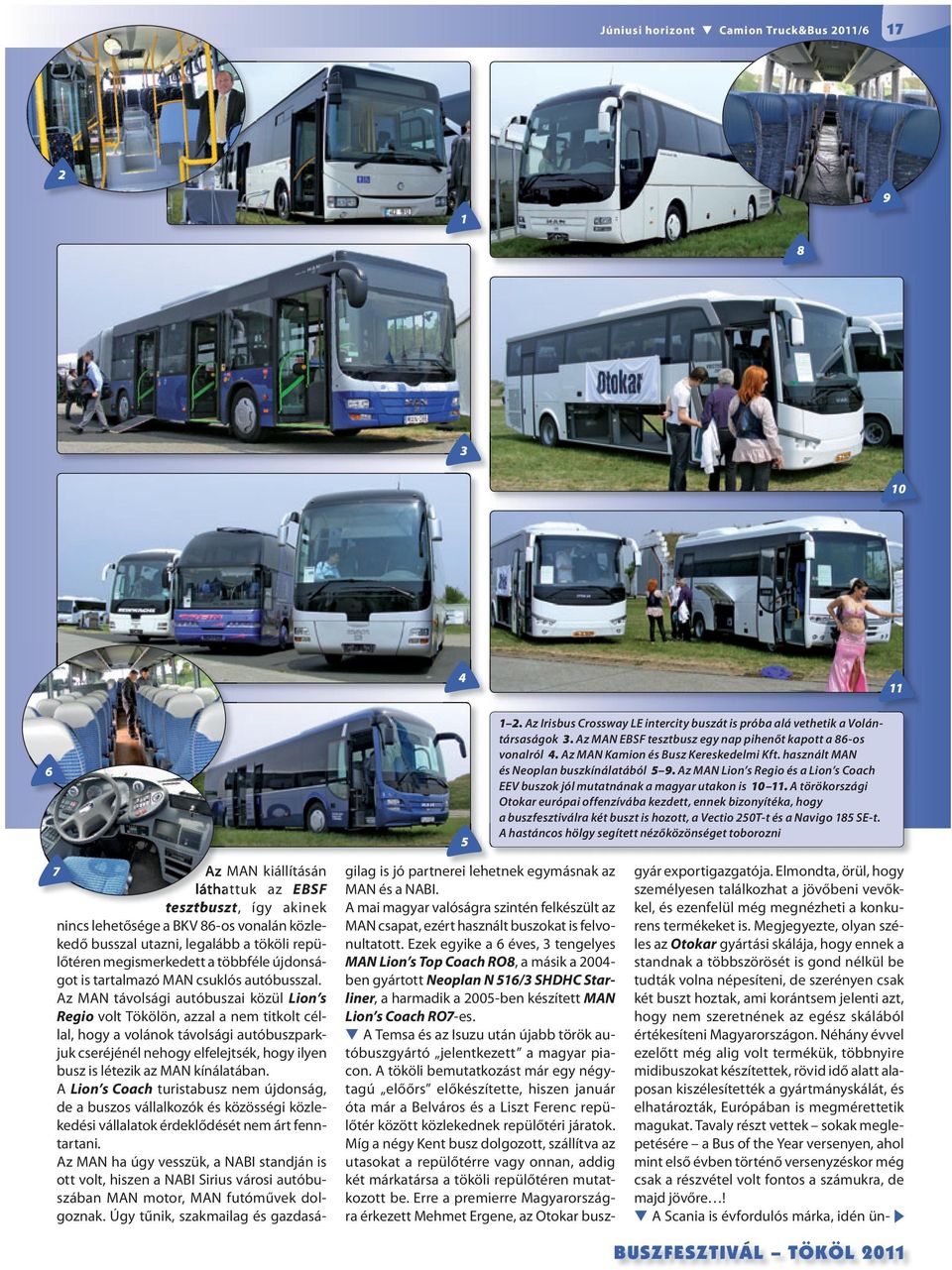 A törökországi Otokar európai offenzívába kezdett, ennek bizonyítéka, hogy a buszfesztiválra két buszt is hozott, a Vectio 50T-t és a Navigo 85 SE-t.