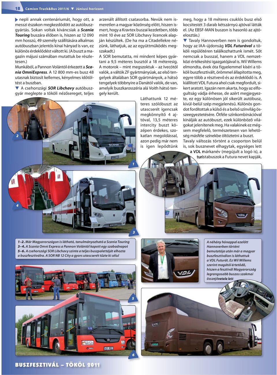(A buszt a magazin májusi számában mutattuk be részletesen.) Munkából, a Pannon Volántól érkezett a Scania OmniExpress. A 800 mm-es busz 48 utasnak biztosít kellemes, kényelmes időtöltést a buszban.