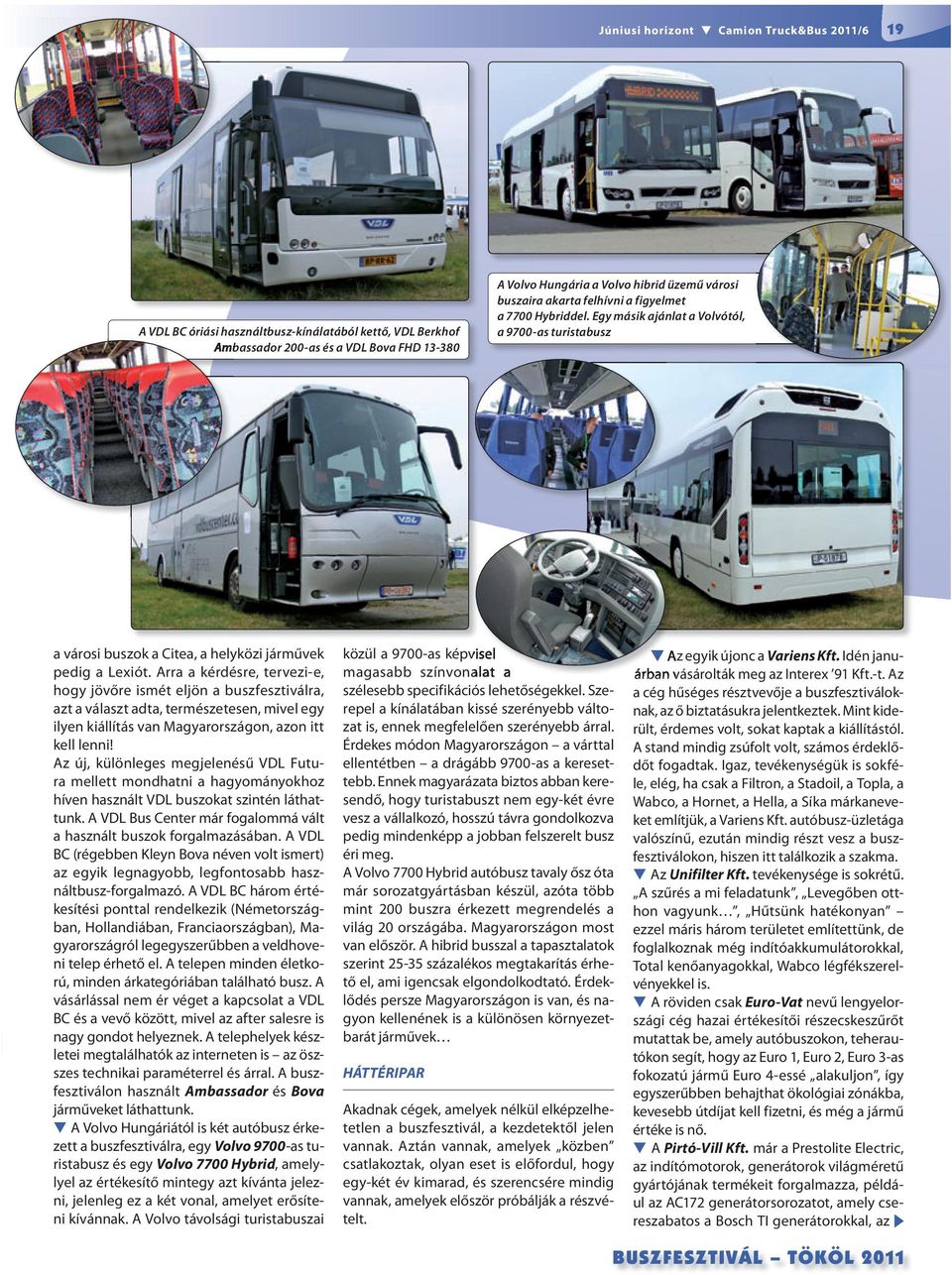 Arra a kérdésre, tervezi-e, hogy jövőre ismét eljön a buszfesztiválra, azt a választ adta, természetesen, mivel egy ilyen kiállítás van Magyarországon, azon itt kell lenni!