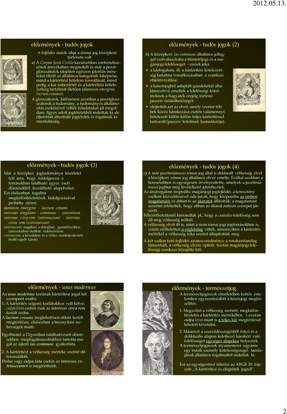emergens, lucrum cessans). A glosszátorok, különösen azonban a posztgloszszátorok a tudomány, a tudományos általánosítás eszközével vélték feladatukat jól megoldani.