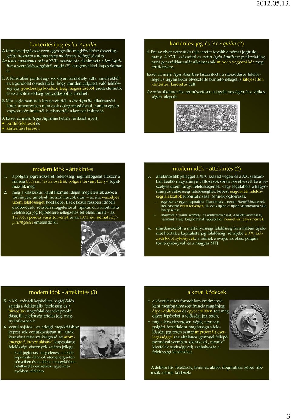 A kiindulási pontot egy sor olyan forráshely adta, amelyekből az a gondolat olvasható ki, hogy minden culpaért való felelősség egy gondossági kötelezettség megsértéséből eredeztethető, és ez a