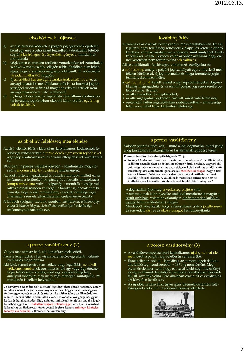 a károkozó társadalmi állásától függjön; c) új az erkölcsi kár anyagi reparálásának általános elve, az anyagi reparációt még általánosítják is.