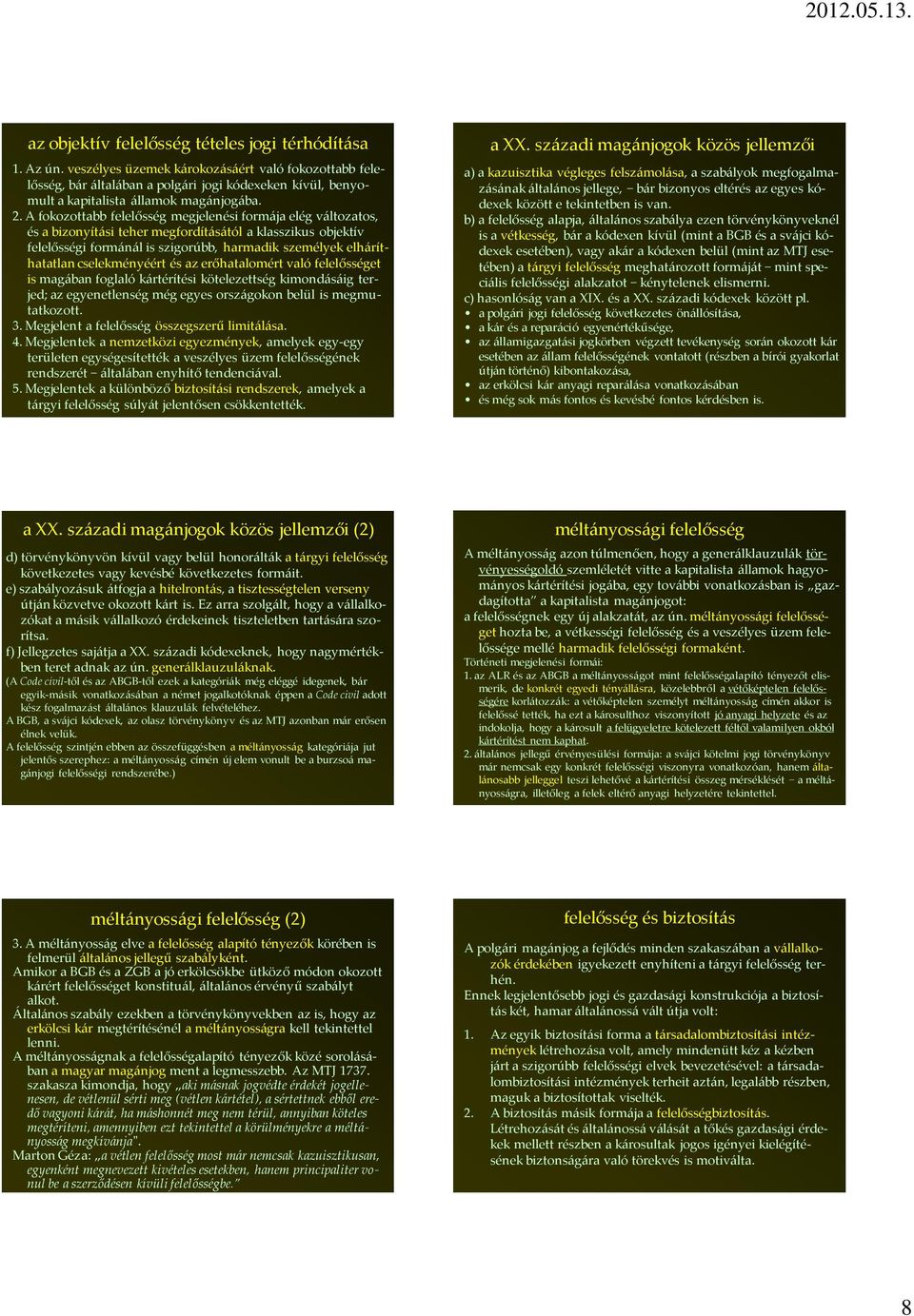 A fokozottabb felelősség megjelenési formája elég változatos, és a bizonyítási teher megfordításától a klasszikus objektív felelősségi formánál is szigorúbb, harmadik személyek elháríthatatlan