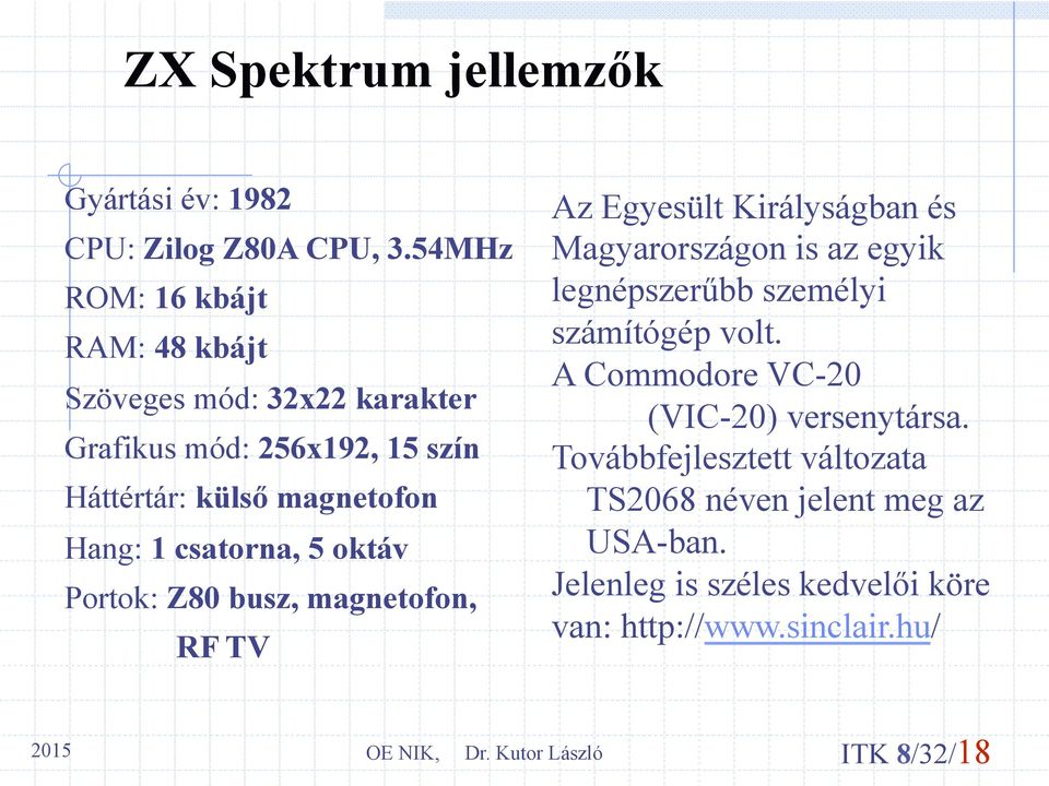 csatorna, 5 oktáv Portok: Z80 busz, magnetofon, RF TV Az Egyesült Királyságban és Magyarországon is az egyik legnépszerűbb