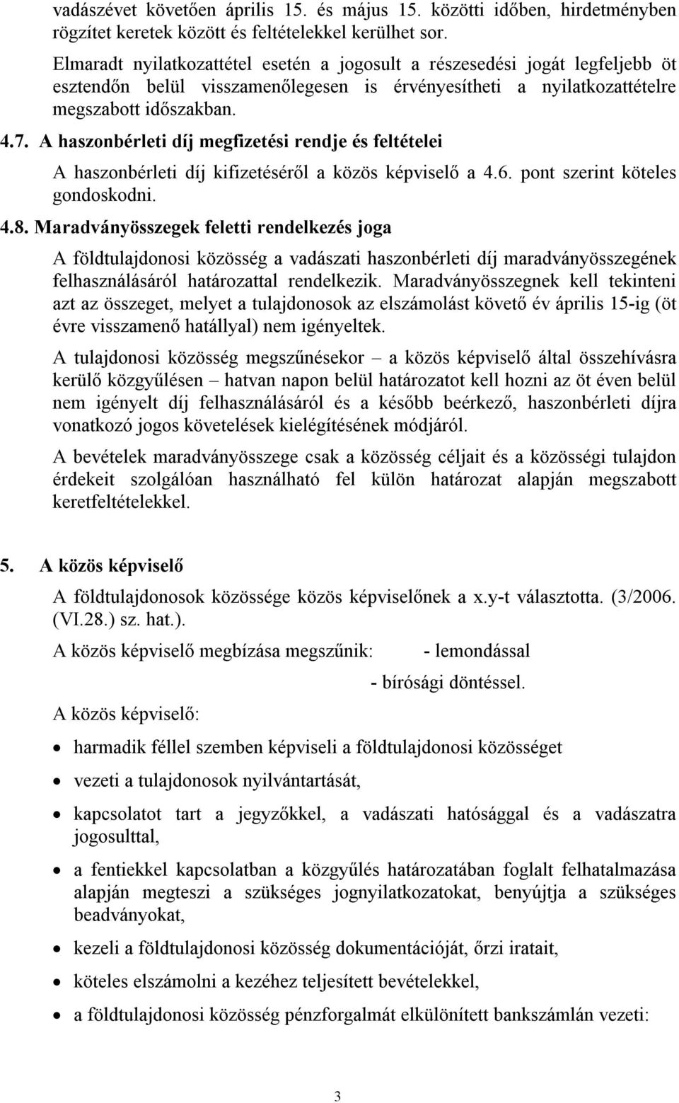 A haszonbérleti díj megfizetési rendje és feltételei A haszonbérleti díj kifizetéséről a közös képviselő a 4.6. pont szerint köteles gondoskodni. 4.8.