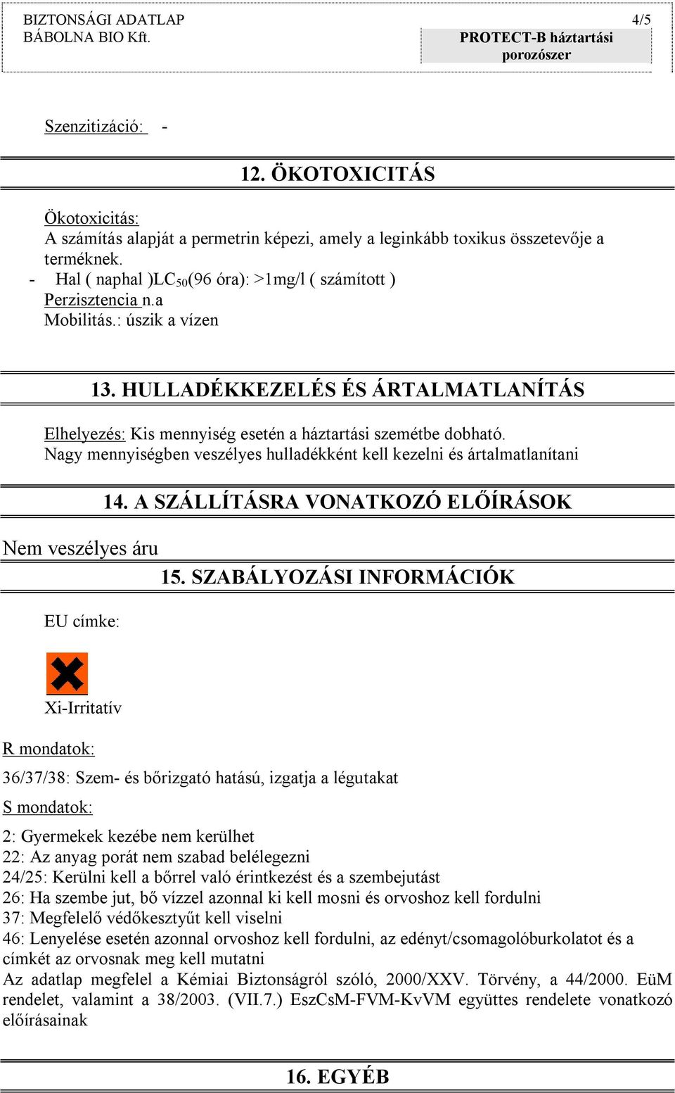 Nagy mennyiségben veszélyes hulladékként kell kezelni és ártalmatlanítani 14. A SZÁLLÍTÁSRA VONATKOZÓ ELŐÍRÁSOK Nem veszélyes áru 15.