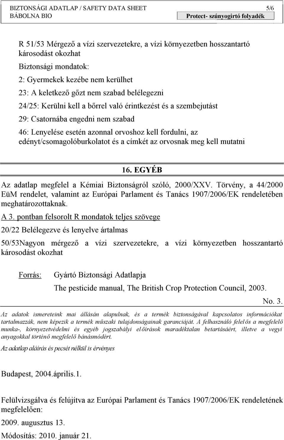 edényt/csomagolóburkolatot és a címkét az orvosnak meg kell mutatni 16. EGYÉB Az adatlap megfelel a Kémiai Biztonságról szóló, 2000/XXV.