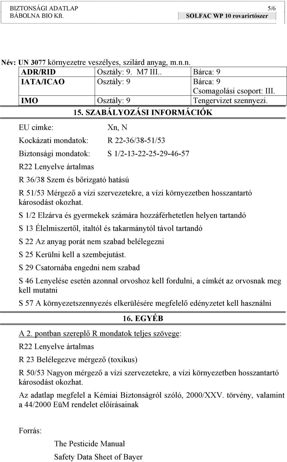 SZABÁLYOZÁSI INFORMÁCIÓK Xn, N Kockázati mondatok: R 22-36/38-51/53 Biztonsági mondatok: S 1/2-13-22-25-29-46-57 R22 Lenyelve ártalmas R 36/38 Szem és bőrizgató hatású R 51/53 Mérgező a vízi