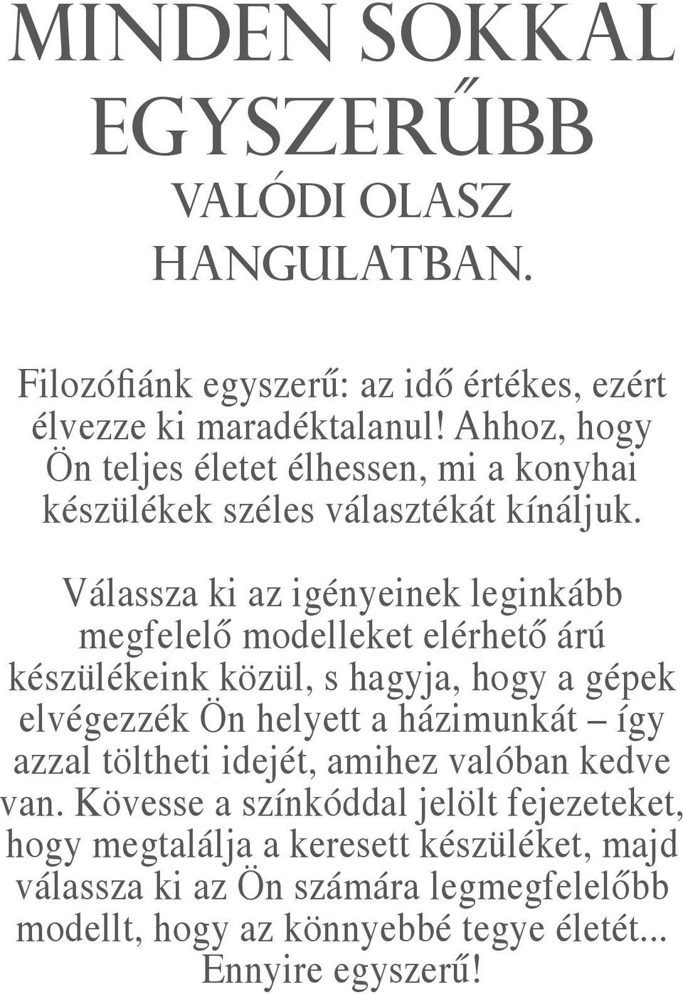 Válassza ki az igényeinek leginkább megfelelő modelleket elérhető árú készülékeink közül, s hagyja, hogy a gépek elvégezzék Ön helyett a házimunkát