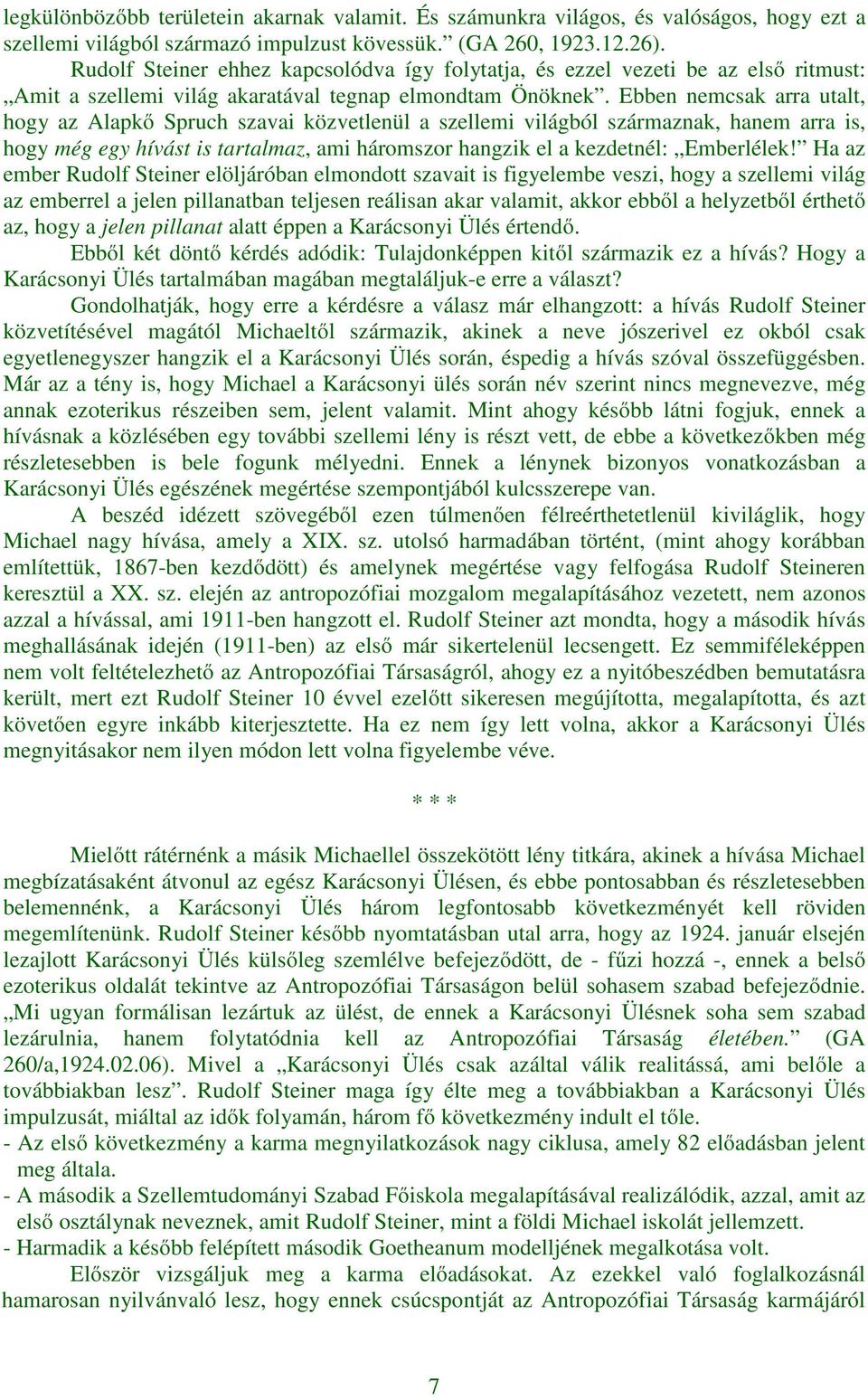 Ebben nemcsak arra utalt, hogy az Alapkő Spruch szavai közvetlenül a szellemi világból származnak, hanem arra is, hogy még egy hívást is tartalmaz, ami háromszor hangzik el a kezdetnél: Emberlélek!