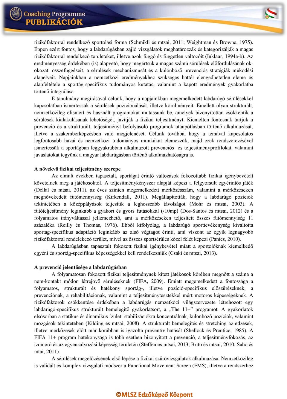 Az eredményesség érdekében (is) alapvető, hogy megértsük a magas számú sérülések előfordulásának okokozati összefüggéseit, a sérülések mechanizmusát és a különböző prevenciós stratégiák müködési