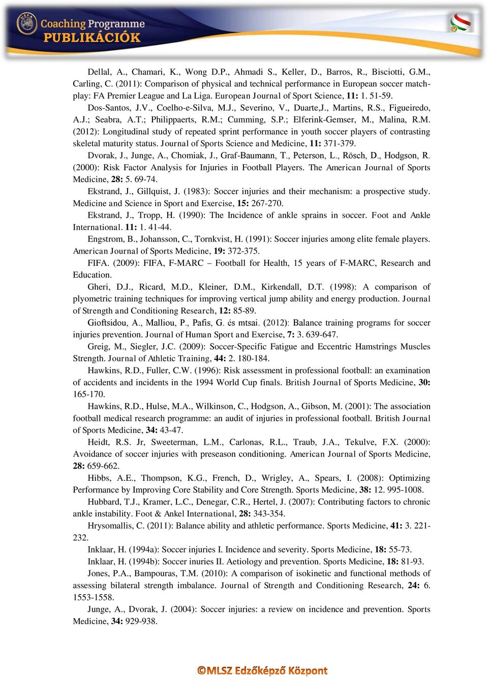 , Coelho-e-Silva, M.J., Severino, V., Duarte,J., Martins, R.S., Figueiredo, A.J.; Seabra, A.T.; Philippaerts, R.M.; Cumming, S.P.; Elferink-Gemser, M., Malina, R.M. (2012): Longitudinal study of repeated sprint performance in youth soccer players of contrasting skeletal maturity status.