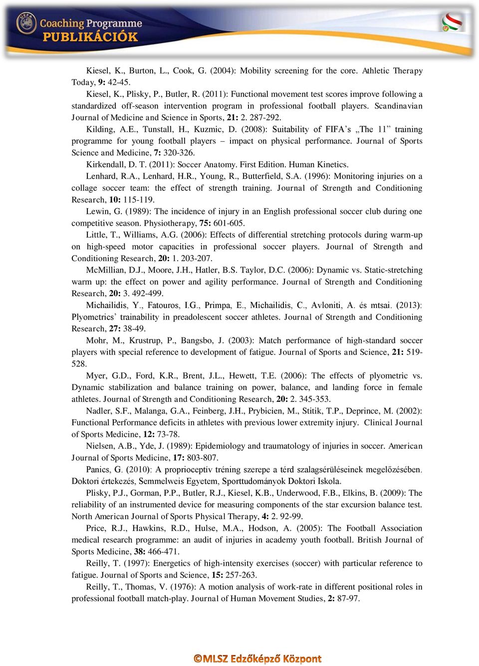 Scandinavian Journal of Medicine and Science in Sports, 21: 2. 287-292. Kilding, A.E., Tunstall, H., Kuzmic, D.