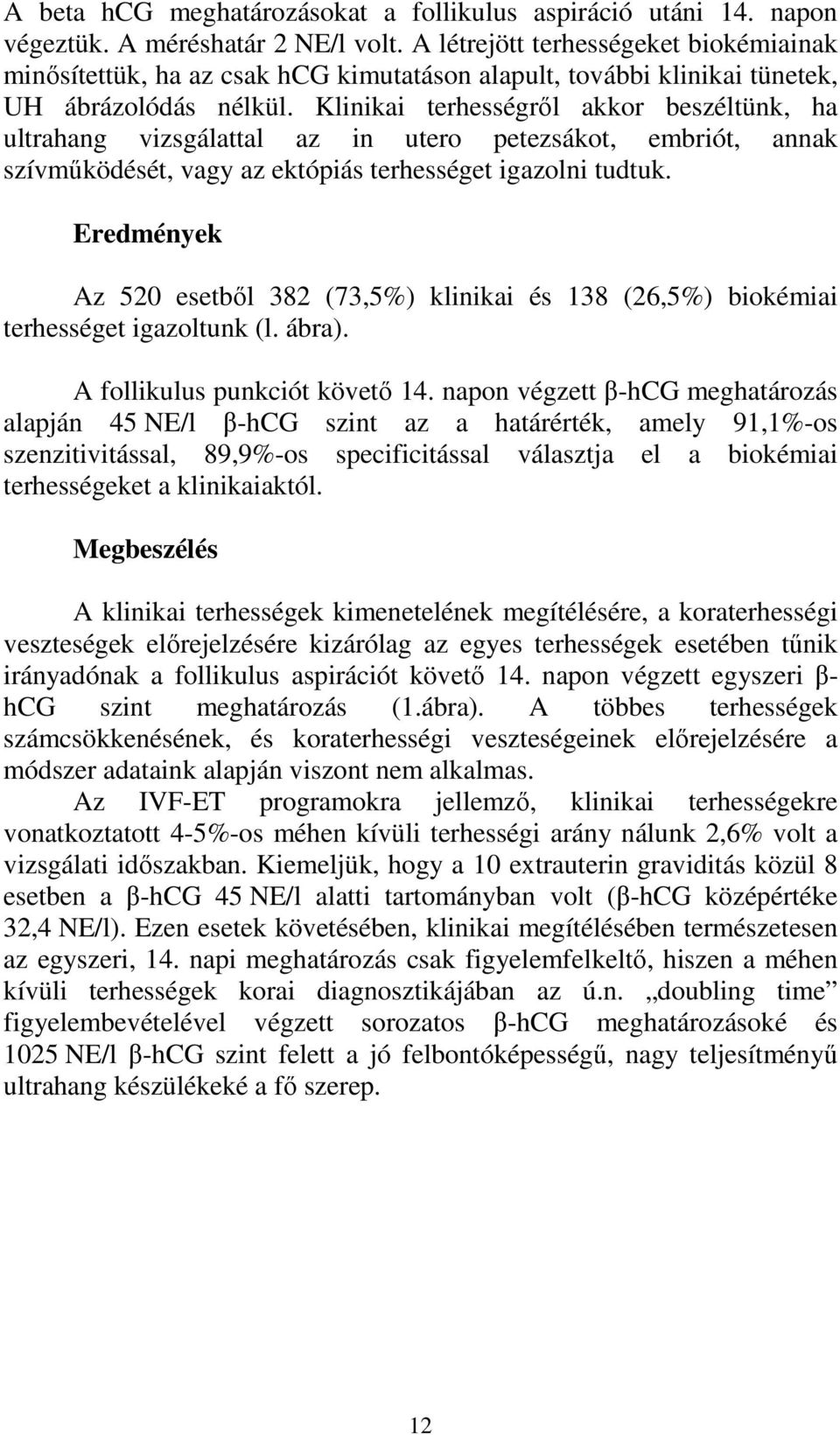 Klinikai terhességről akkor beszéltünk, ha ultrahang vizsgálattal az in utero petezsákot, embriót, annak szívműködését, vagy az ektópiás terhességet igazolni tudtuk.