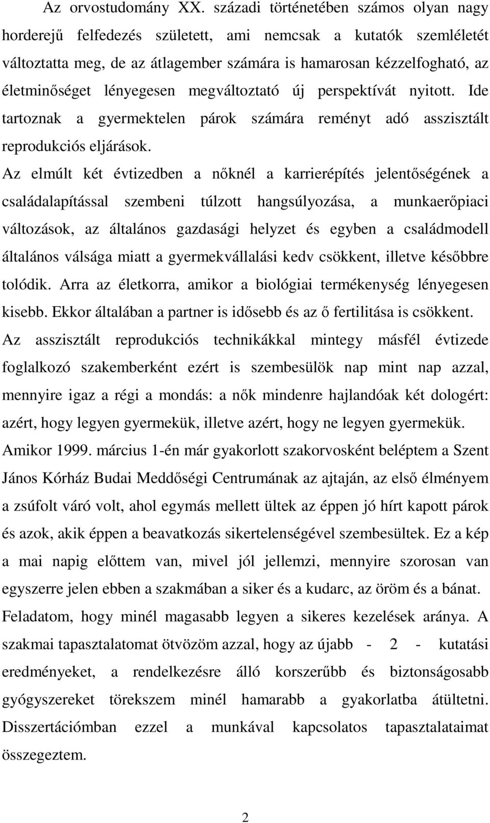 lényegesen megváltoztató új perspektívát nyitott. Ide tartoznak a gyermektelen párok számára reményt adó asszisztált reprodukciós eljárások.
