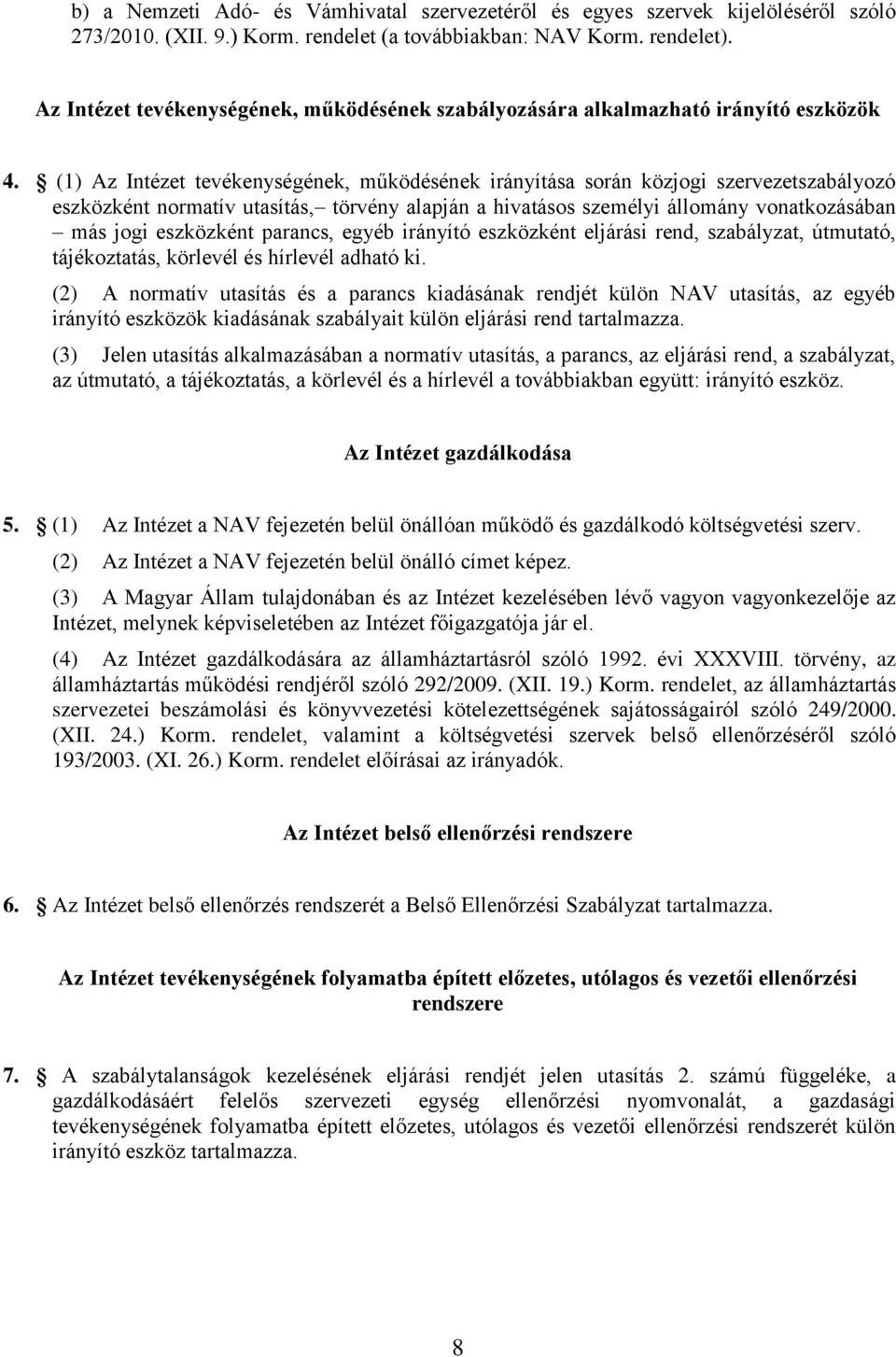 (1) Az Intézet tevékenységének, működésének irányítása során közjogi szervezetszabályozó eszközként normatív utasítás, törvény alapján a hivatásos személyi állomány vonatkozásában más jogi eszközként