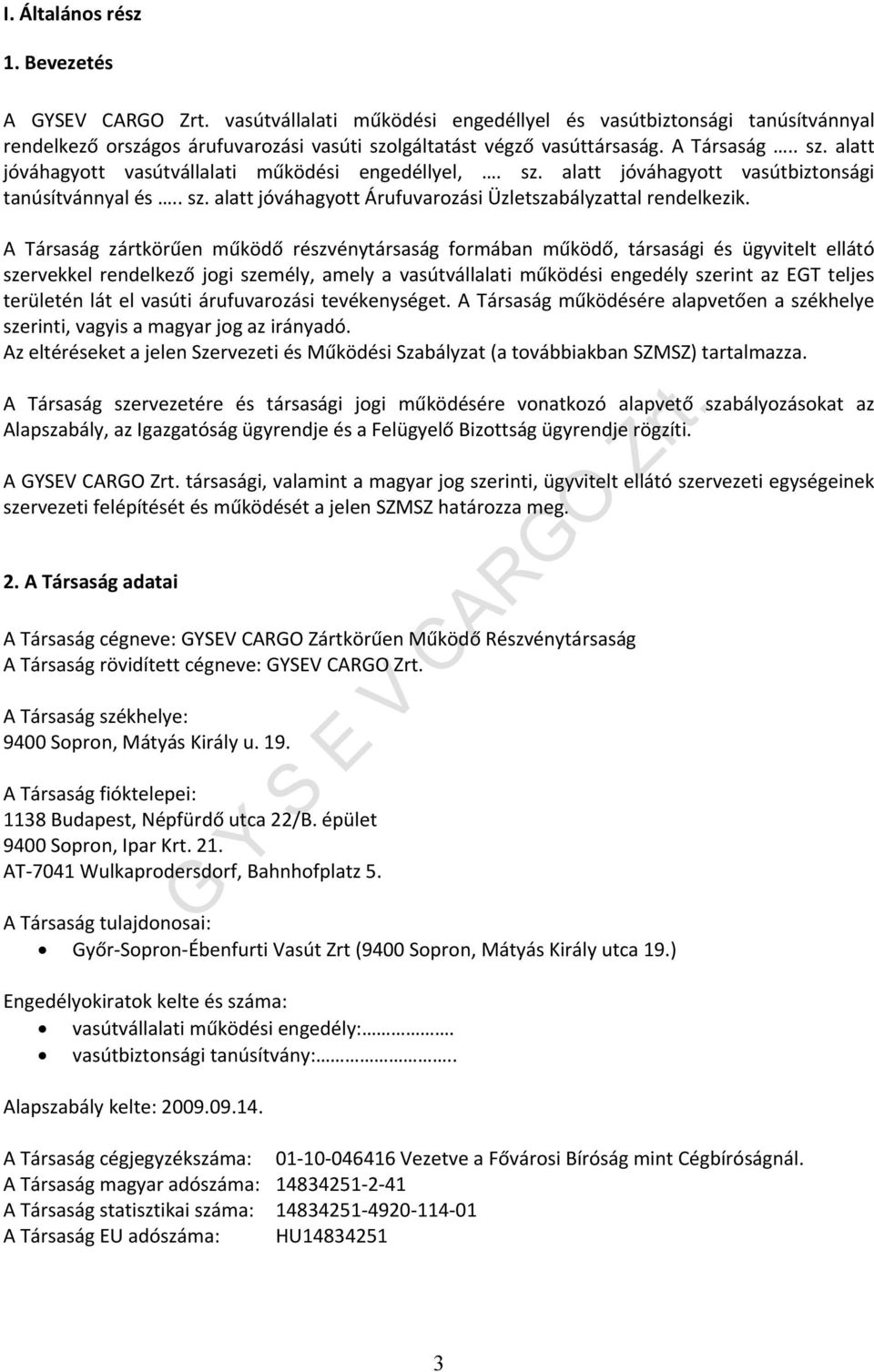 A Társaság zártkörűen működő részvénytársaság formában működő, társasági és ügyvitelt ellátó szervekkel rendelkező jogi személy, amely a vasútvállalati működési engedély szerint az EGT teljes