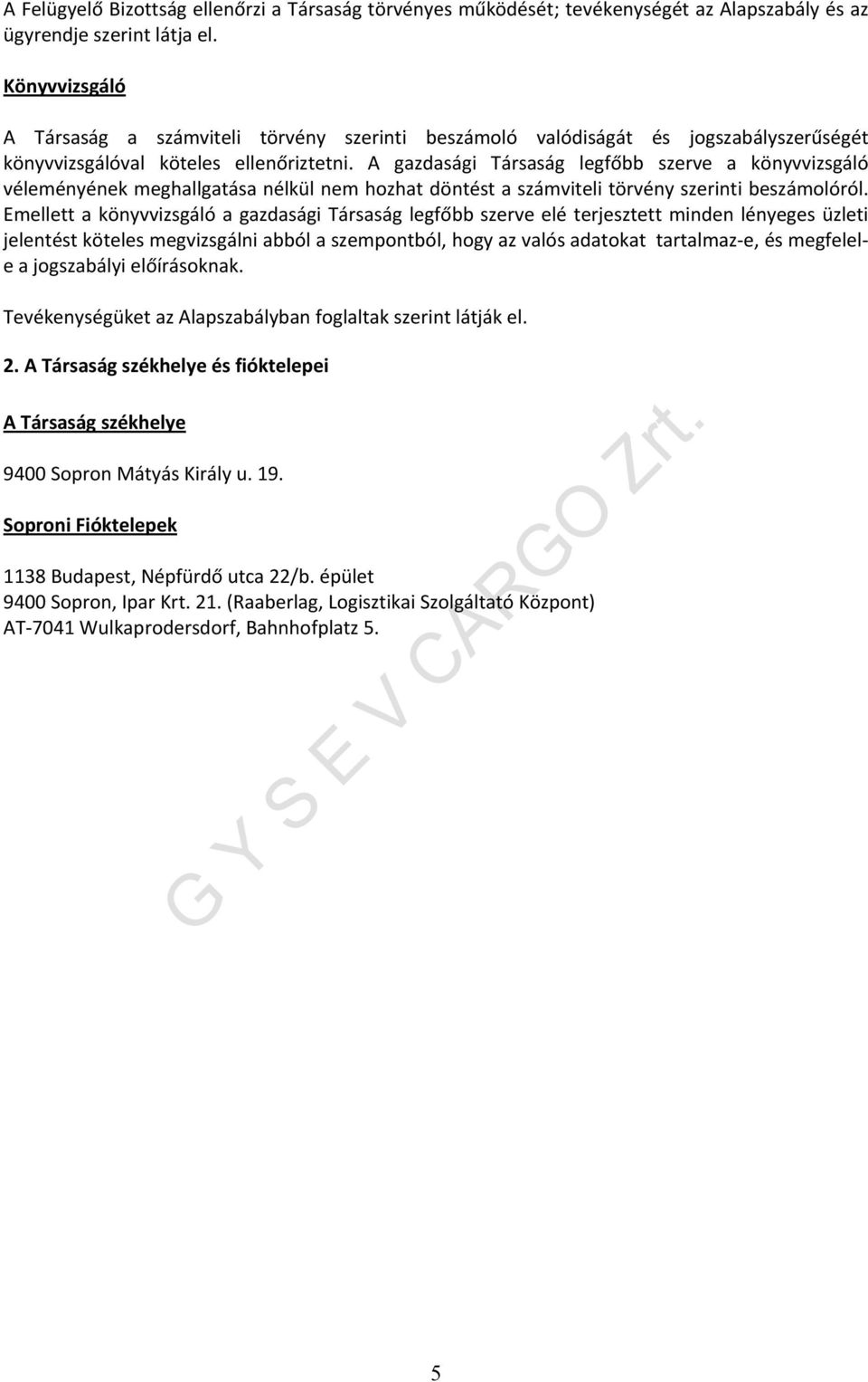 A gazdasági Társaság legfőbb szerve a könyvvizsgáló véleményének meghallgatása nélkül nem hozhat döntést a számviteli törvény szerinti beszámolóról.