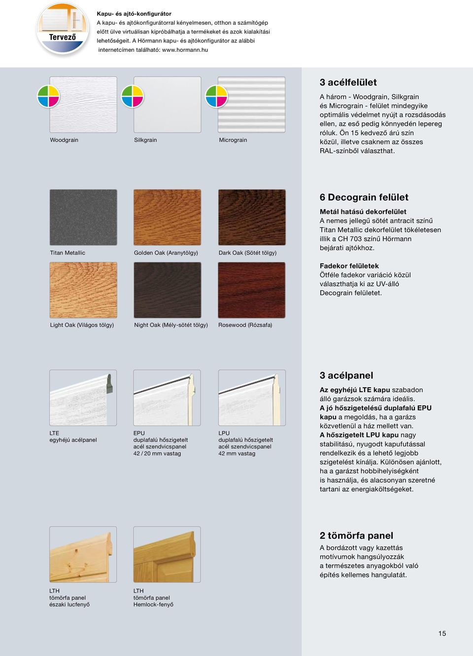 hu 3 acélfelület Woodgrain Silkgrain Micrograin A három - Woodgrain, Silkgrain és Micrograin - felület mindegyike optimális védelmet nyújt a rozsdásodás ellen, az eső pedig könnyedén lepereg róluk.