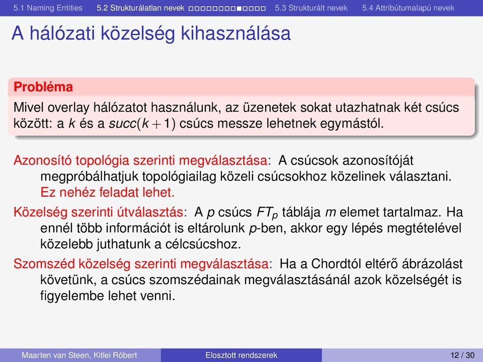 Közelség szerinti útválasztás: A p csúcs FT p táblája m elemet tartalmaz. Ha ennél több információt is eltárolunk p-ben, akkor egy lépés megtételével közelebb juthatunk a célcsúcshoz.