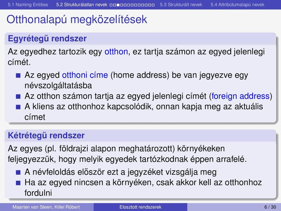 kapcsolódik, onnan kapja meg az aktuális címet Kétrétegű rendszer Az egyes (pl.
