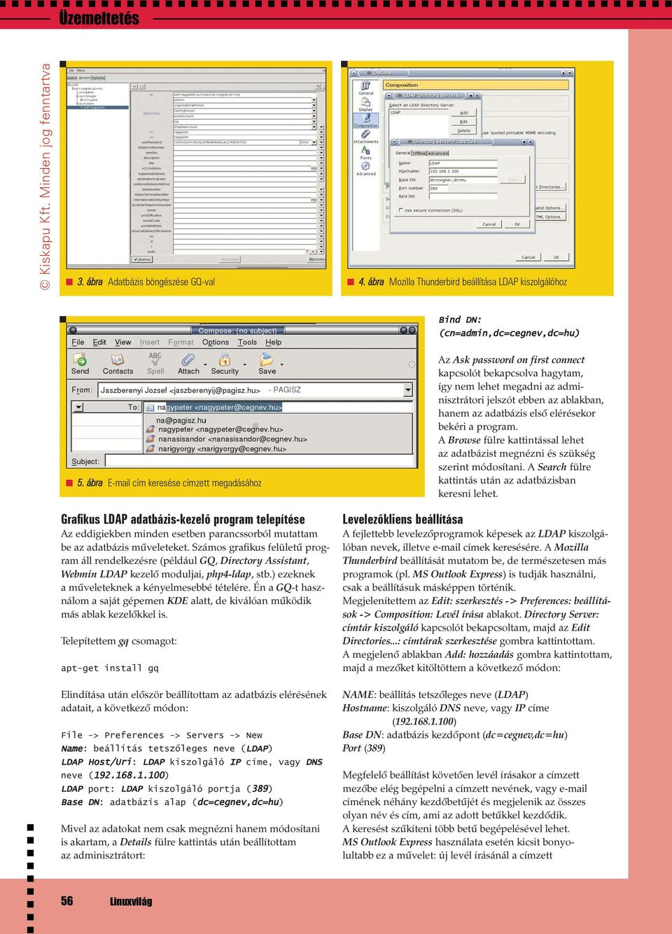 Számos grafikus felületû program áll rendelkezésre (például GQ, Directory Assistant, Webmin LDAP kezelõ moduljai, php4-ldap, stb.) ezeknek a mûveleteknek a kényelmesebbé tételére.