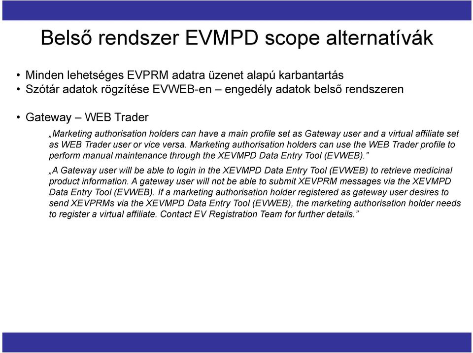 Marketing authorisation holders can use the WEB Trader profile to perform manual maintenance through the XEVMPD Data Entry Tool (EVWEB).