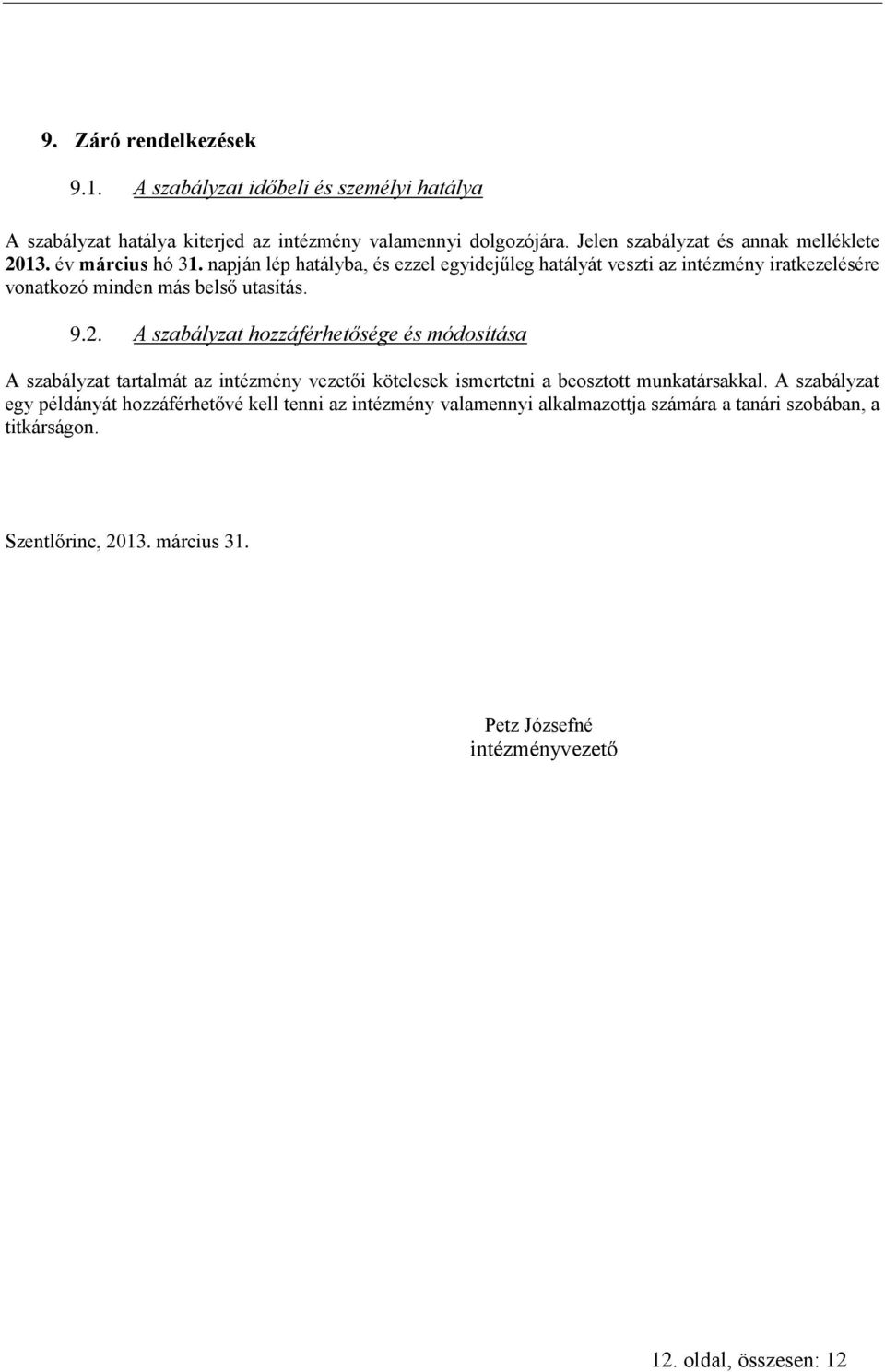 napján lép hatályba, és ezzel egyidejűleg hatályát veszti az intézmény iratkezelésére vonatkozó minden más belső utasítás. 9.2.