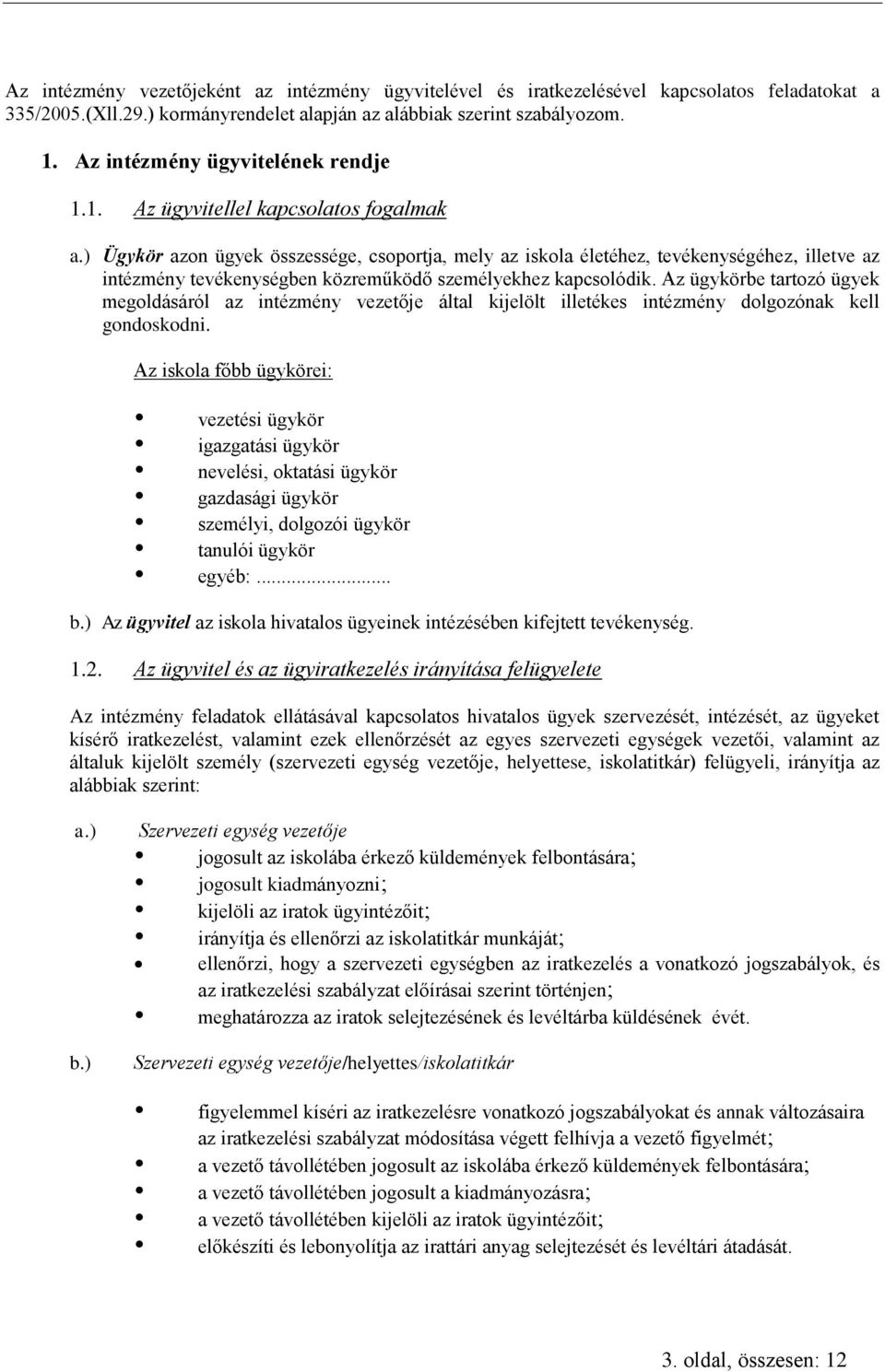 ) Ügykör azon ügyek összessége, csoportja, mely az iskola életéhez, tevékenységéhez, illetve az intézmény tevékenységben közreműködő személyekhez kapcsolódik.