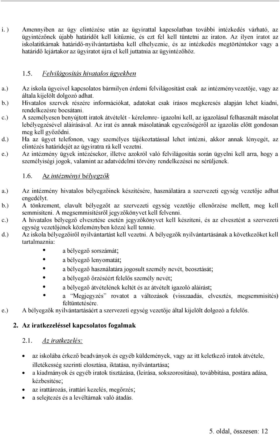 Felvilágosítás hivatalos ügyekben a.) b.) c.) d.) e.) Az iskola ügyeivel kapcsolatos bármilyen érdemi felvilágosítást csak az intézményvezetője, vagy az általa kijelölt dolgozó adhat.