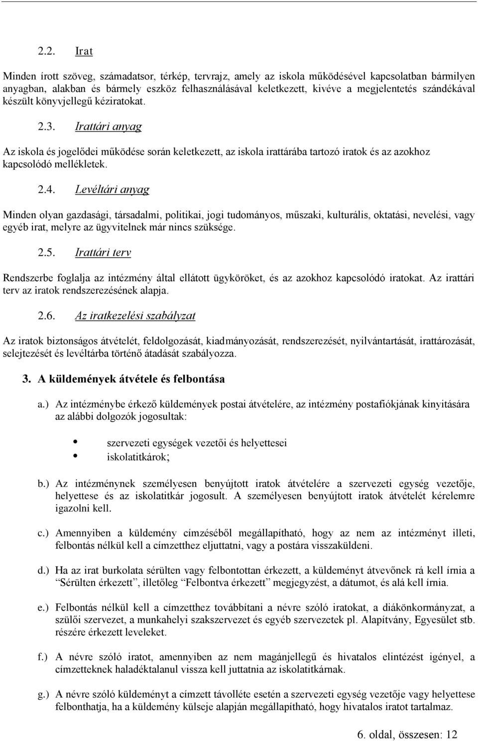 Irattári anyag Az iskola és jogelődei működése során keletkezett, az iskola irattárába tartozó iratok és az azokhoz kapcsolódó mellékletek. 2.4.