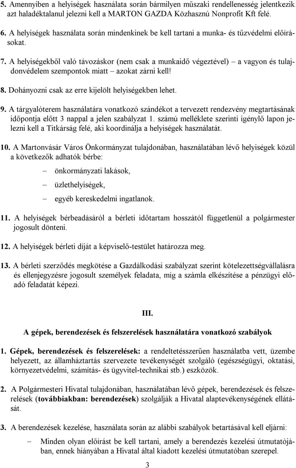 A helyiségekből való távozáskor (nem csak a munkaidő végeztével) a vagyon és tulajdonvédelem szempontok miatt azokat zárni kell! 8. Dohányozni csak az erre kijelölt helyiségekben lehet. 9.