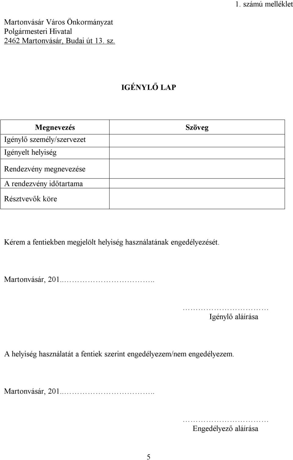 IGÉNYLŐ LAP Megnevezés Igénylő személy/szervezet Igényelt helyiség Szöveg Rendezvény megnevezése A rendezvény