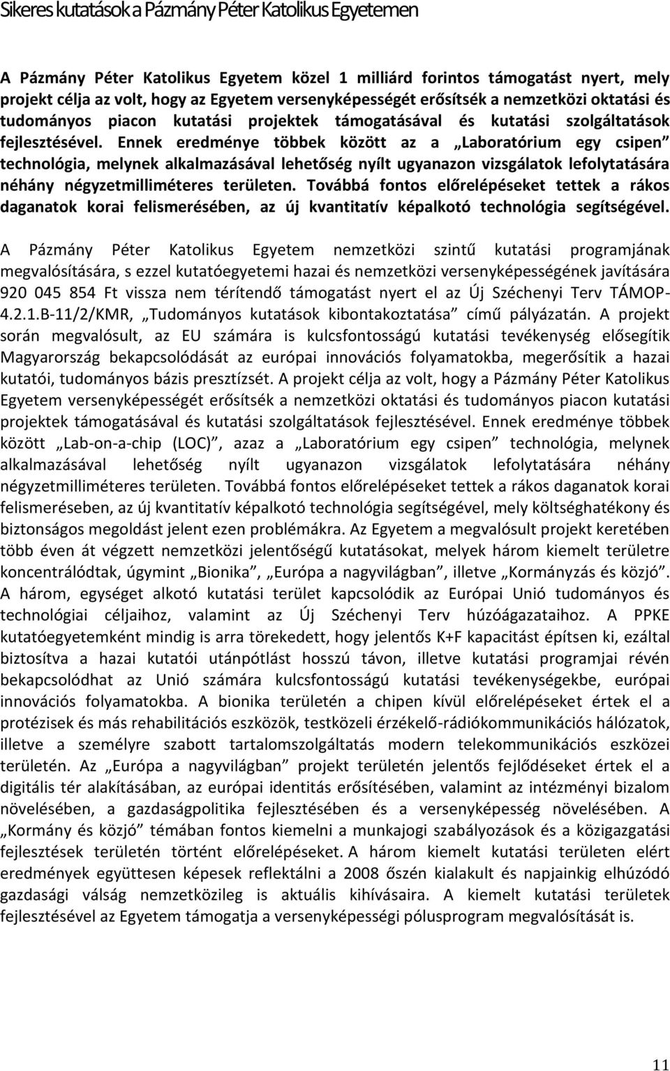 Ennek eredménye többek között az a Laboratórium egy csipen technológia, melynek alkalmazásával lehetőség nyílt ugyanazon vizsgálatok lefolytatására néhány négyzetmilliméteres területen.