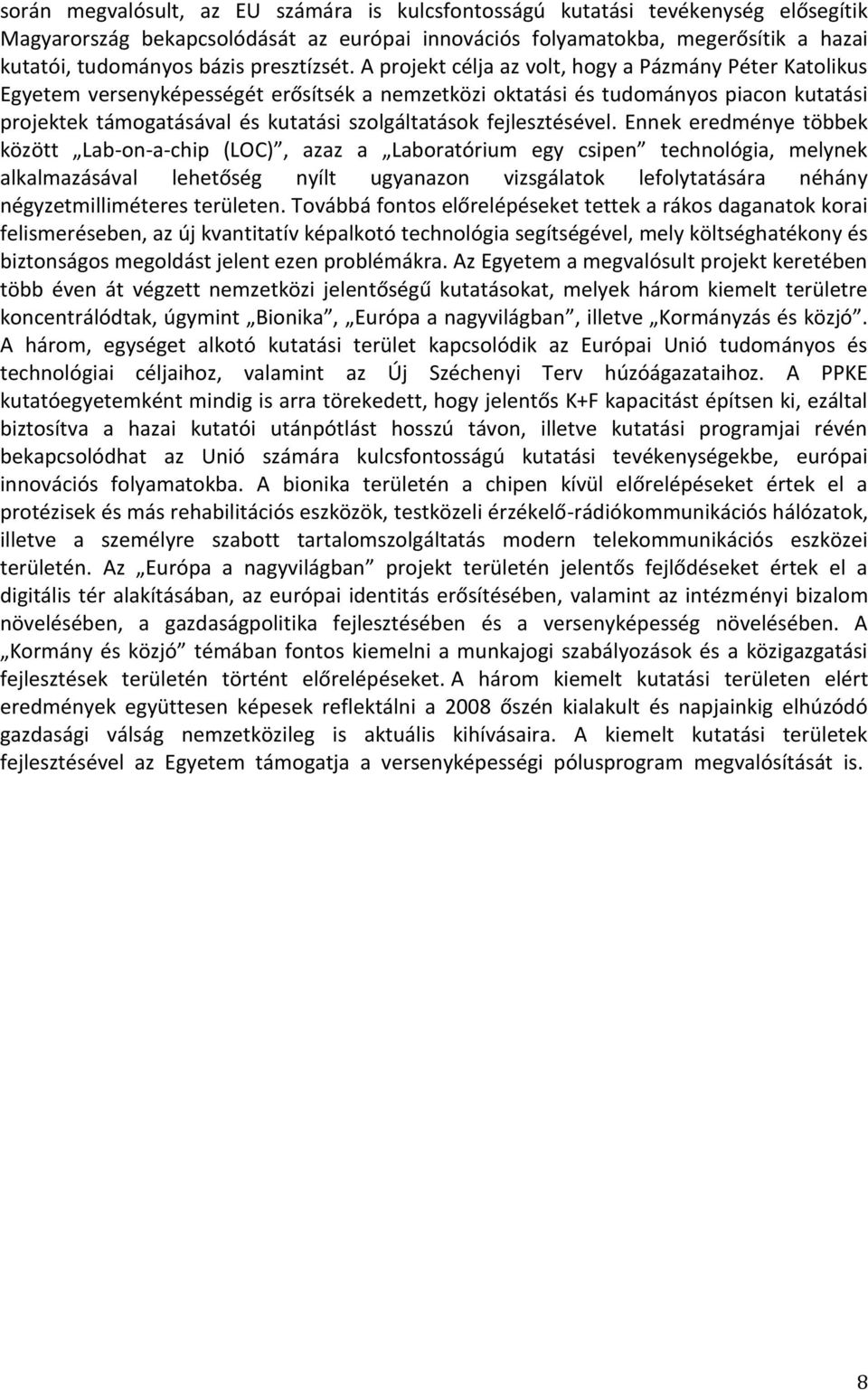 A projekt célja az volt, hogy a Pázmány Péter Katolikus Egyetem versenyképességét erősítsék a nemzetközi oktatási és tudományos piacon kutatási projektek támogatásával és kutatási szolgáltatások