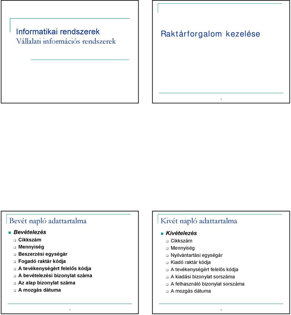 Az alap bizonylat száma A mozgás dátuma Kivét napló adattartalma Kivételezés Nyilvántartási egységár Kiadó raktár