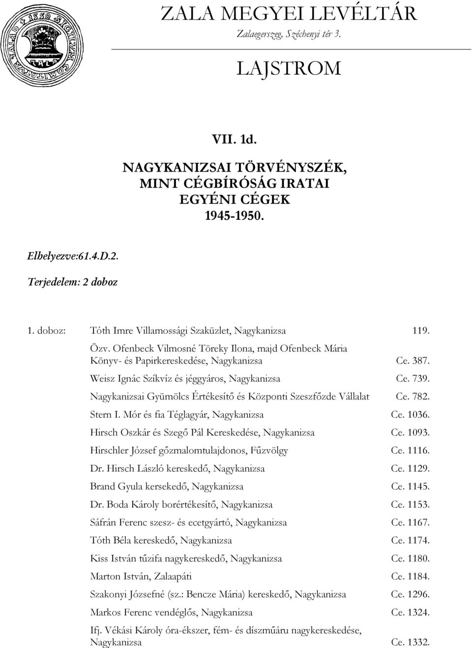 Weisz Ignác Szíkvíz és jéggyáros, Nagykanizsa Ce. 739. Nagykanizsai Gyümölcs Értékesítő és Központi Szeszfőzde Vállalat Ce. 782. Stern I. Mór és fia Téglagyár, Nagykanizsa Ce. 1036.