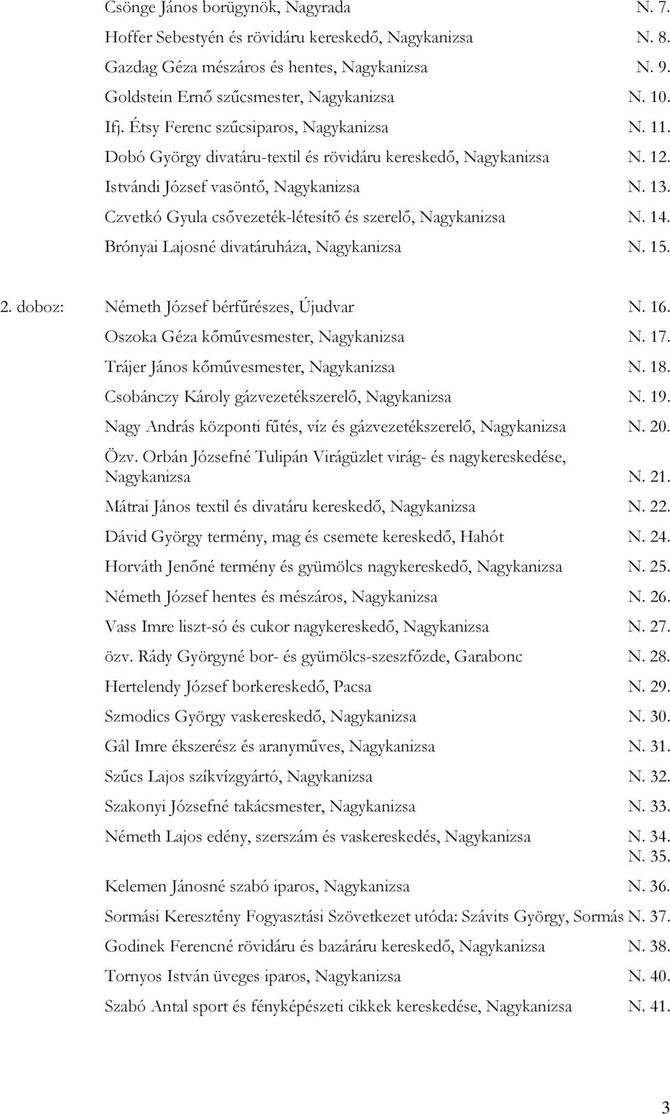 Czvetkó Gyula csővezeték-létesítő és szerelő, Nagykanizsa N. 14. Brónyai Lajosné divatáruháza, Nagykanizsa N. 15. 2. doboz: Németh József bérfűrészes, Újudvar N. 16.
