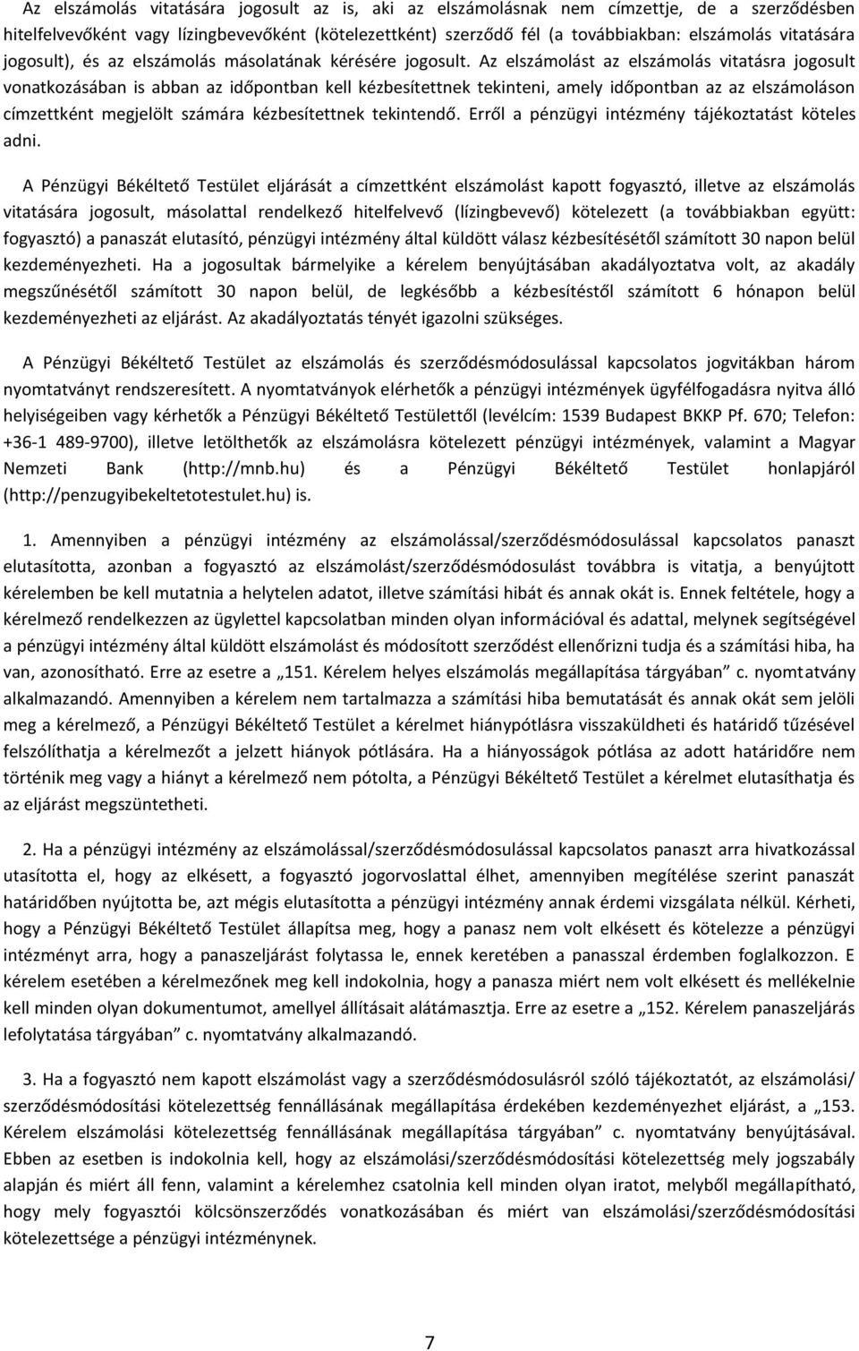 Az elszámolást az elszámolás vitatásra jogosult vonatkozásában is abban az időpontban kell kézbesítettnek tekinteni, amely időpontban az az elszámoláson címzettként megjelölt számára kézbesítettnek